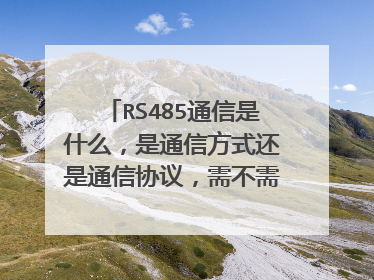 RS485通信是什么，是通信方式还是通信协议，需不需要通信线？485通信接口又是什么？ 载波通信