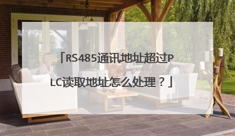 RS485通讯地址超过PLC读取地址怎么处理?