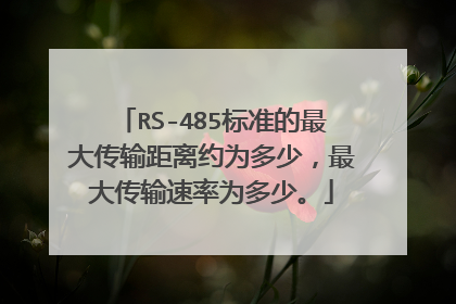 RS-485标准的最大传输距离约为多少,最大传输速率为多少。