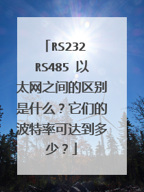 RS232 RS485 以太网之间的区别是什么？它们的波特率可达到多少？