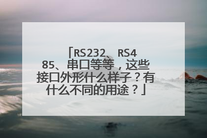 RS232、RS485、串口等等，这些接口外形什么样子？有什么不同的用途？
