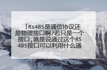 Rs485是通信协议还是物理接口啊?若只是一个接口,就是说通过这个RS485接口可以利用什么通讯协议来传输数据?