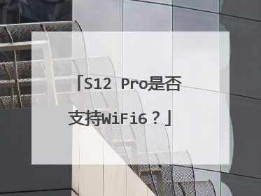 S12 Pro是否支持WiFi6?