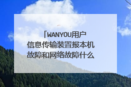 WANYOU用户信息传输装置报本机故障和网络故障什么原因，怎么解决？