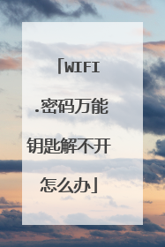 WIFI.密码万能钥匙解不开怎么办