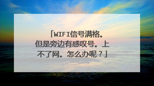WIFI信号满格。但是旁边有感叹号。上不了网。怎么办呢？