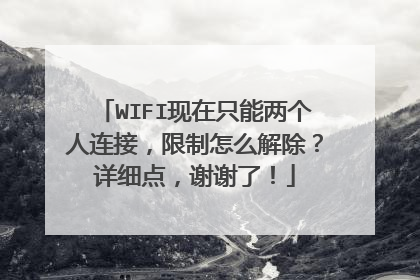 WIFI现在只能两个人连接,限制怎么解除?详细点,谢谢了!