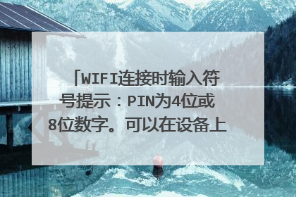 WIFI连接时输入符号提示：PIN为4位或8位数字。可以在设备上找到可显示的PIN。