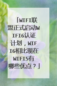 WIFI联盟正式启动WIFI6认证计划,WIFI6相比现在WIFI5有哪些优点?