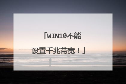 WIN10不能设置千兆带宽!