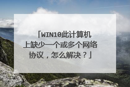 WIN10此计算机上缺少一个或多个网络协议,怎么解决?