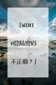 WIN10登陆密码不正确?