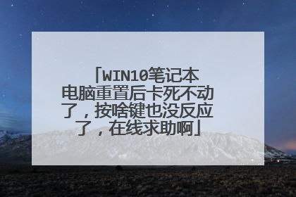 WIN10笔记本电脑重置后卡死不动了,按啥键也没反应了,在线求助啊