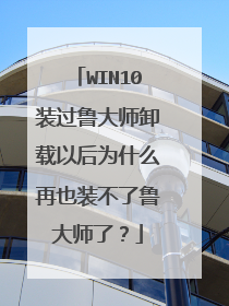 WIN10装过鲁大师卸载以后为什么再也装不了鲁大师了?