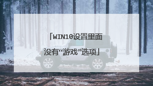 WIN10设置里面没有“游戏”选项