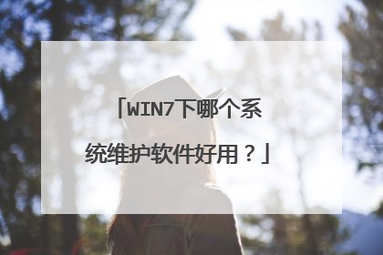WIN7下哪个系统维护软件好用?