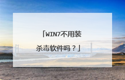 WIN7不用装杀毒软件吗?