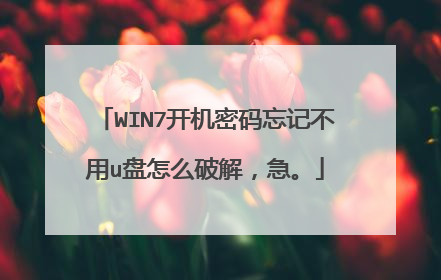 WIN7开机密码忘记不用u盘怎么破解,急。