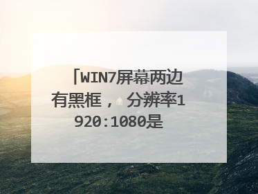WIN7屏幕两边有黑框, 分辨率1920:1080是对的,平时都不会黑边,今天一开机就这样了?