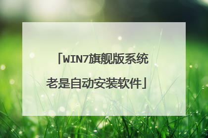 WIN7旗舰版系统老是自动安装软件