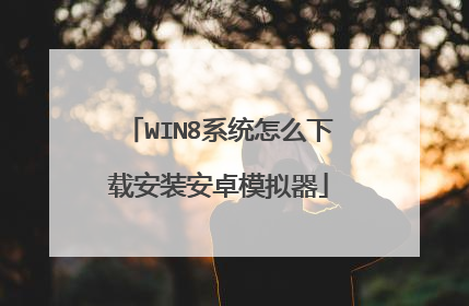 WIN8系统怎么下载安装安卓模拟器