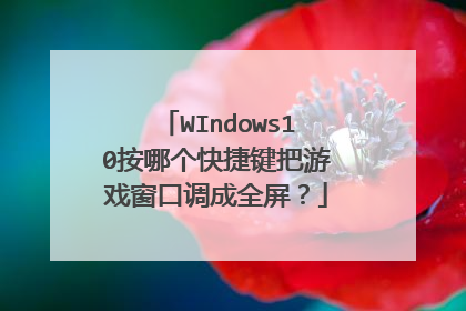 WIndows10按哪个快捷键把游戏窗口调成全屏？