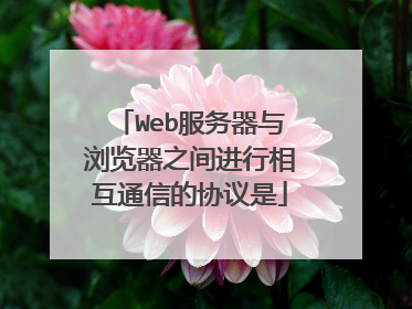 Web服务器与浏览器之间进行相互通信的协议是