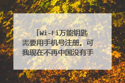 Wi-Fi万能钥匙需要用手机号注册。可我现在不再中国没有手机号收不到验证码。别的方法可以注册吗