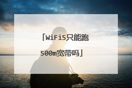 WiFi5只能跑500m宽带吗