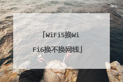 WiFi5换WiFi6换不换网线