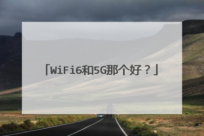 WiFi6和5G那个好？
