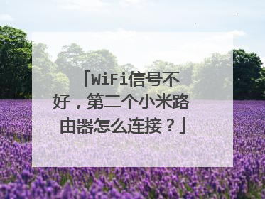 WiFi信号不好，第二个小米路由器怎么连接？