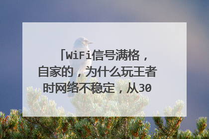 WiFi信号满格,自家的,为什么玩王者时网络不稳定,从30ms一下掉到460ms,很频繁,苦恼!