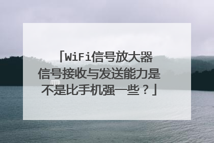 WiFi信号放大器信号接收与发送能力是不是比手机强一些？