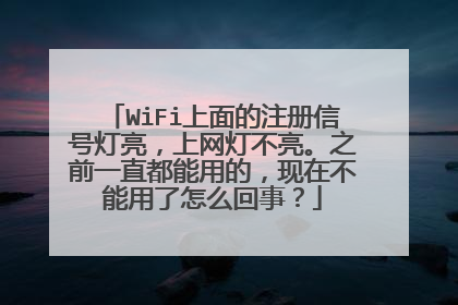 WiFi上面的注册信号灯亮,上网灯不亮。之前一直都能用的,现在不能用了怎么回事?