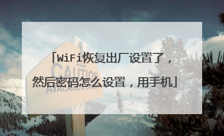 WiFi恢复出厂设置了,然后密码怎么设置,用手机