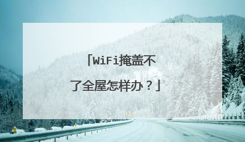 WiFi掩盖不了全屋怎样办？