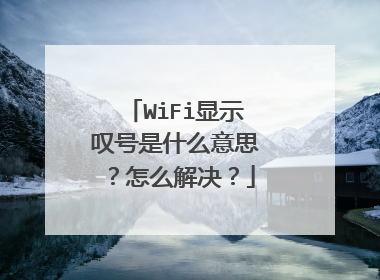 WiFi显示叹号是什么意思？怎么解决？