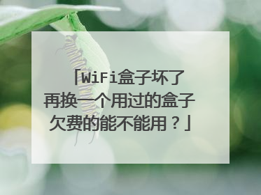 WiFi盒子坏了再换一个用过的盒子欠费的能不能用？