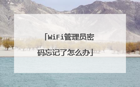 WiFi管理员密码忘记了怎么办