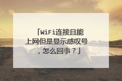 WiFi连接且能上网但是显示感叹号,怎么回事?