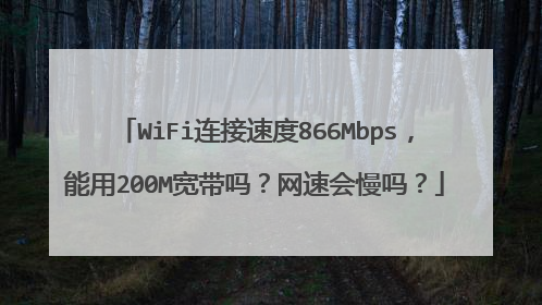 WiFi连接速度866Mbps,能用200M宽带吗?网速会慢吗?