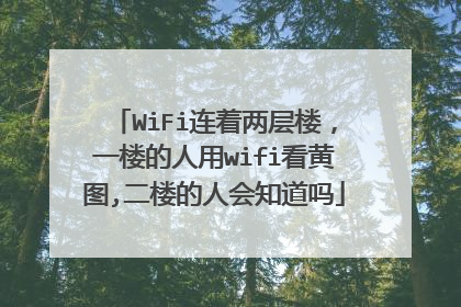 WiFi连着两层楼,一楼的人用wifi看黄图,二楼的人会知道吗