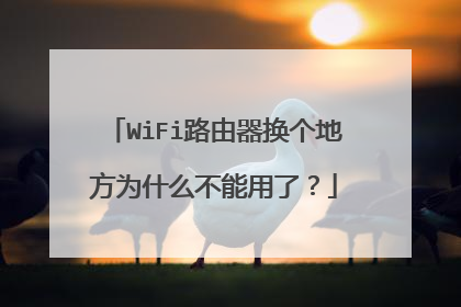 WiFi路由器换个地方为什么不能用了？