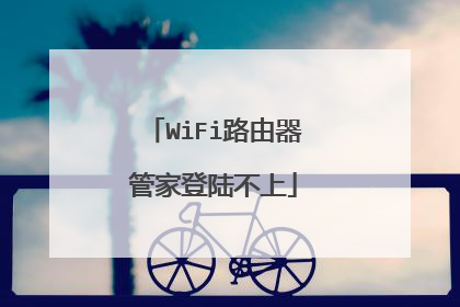 WiFi路由器管家登陆不上