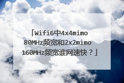 Wifi6中4x4mimo 80MHz频宽和2x2mimo 160MHz频宽谁网速快？