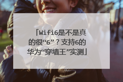 Wifi6是不是真的很“6”?支持6的华为“穿墙王”实测