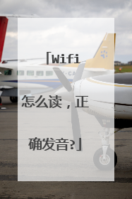 Wifi怎么读,正确发音?