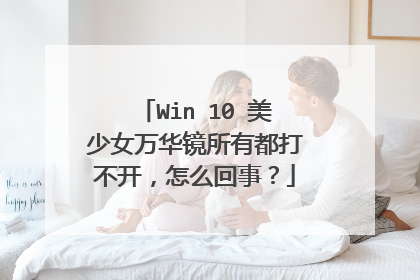 Win 10 美少女万华镜所有都打不开,怎么回事?
