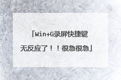 Win+G录屏快捷键无反应了！！很急很急